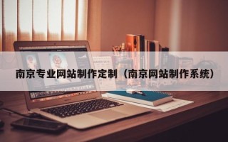 垦利南京专业网站制作定制（南京网站制作系统）
