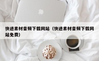 垦利快进素材音频下载网站（快进素材音频下载网站免费）