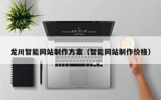 垦利龙川智能网站制作方案（智能网站制作价格）