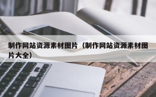 垦利制作网站资源素材图片（制作网站资源素材图片大全）